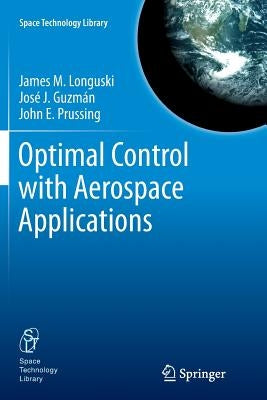 Optimal Control with Aerospace Applications by Longuski, James M.