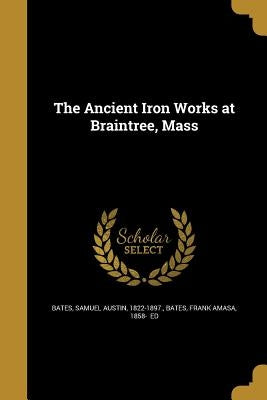 The Ancient Iron Works at Braintree, Mass by Bates, Samuel Austin 1822-1897