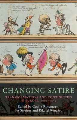 Changing Satire: Transformations and Continuities in Europe, 1600-1830 by Rosengren, Cecilia