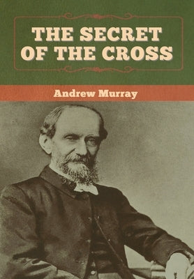 The Secret of the Cross by Murray, Andrew