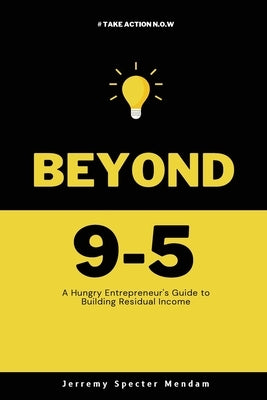 Beyond 9-5: A Young Entrepreneurs Guide to Residual Income by Specter-Mendam, Jerremy