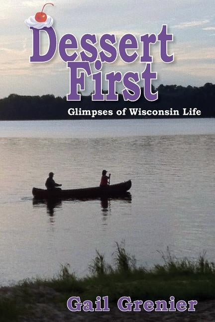 Dessert First: Glimpses of Wisconsin Life by Grenier, Gail