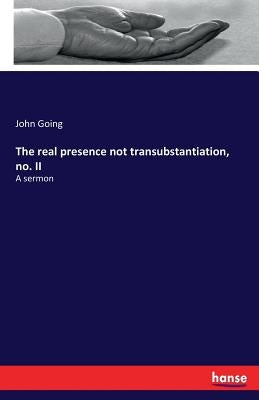 The real presence not transubstantiation, no. II: A sermon by Going, John