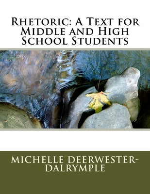 Rhetoric: A Text for Middle and High School Students by Deerwester-Dalrymple, Michelle