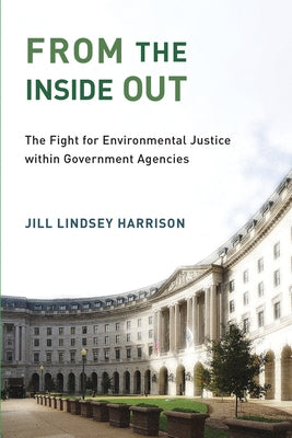 From the Inside Out: The Fight for Environmental Justice Within Government Agencies by Harrison, Jill Lindsey