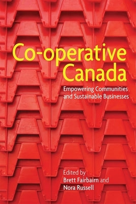 Co-Operative Canada: Empowering Communities and Sustainable Businesses by Fairbairn, Brett