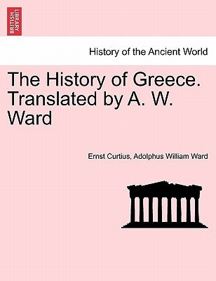 The History of Greece. Translated by A. W. Ward. Vol. IV. by Curtius, Ernst