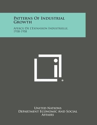 Patterns of Industrial Growth: Apercu de L'Expansion Industrielle, 1938-1958 by United Nations