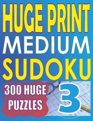 Huge Print Medium Sudoku 3: 300 Medium Level Sudoku Puzzles with 2 puzzles per page. 8.5 x 11 inch book by Huur, Cute