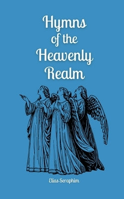 Hymns of the Heavenly Realm by Seraphim, Elias