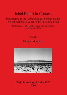 Jebel Bishri in Context: Introduction to the Archaeological Studies and the Neighbourhood of Jebel Bishri in Central Syria by Lönnqvist, Minna