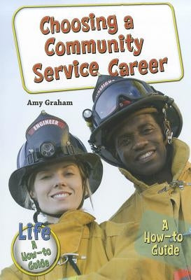 Choosing a Community Service Career: A How-To Guide by Graham, Amy