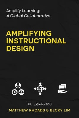 Amplify Learning: A Global Collaborative - Amplifying Instructional Design: A Global Collaborative by Rhoads, Matthew