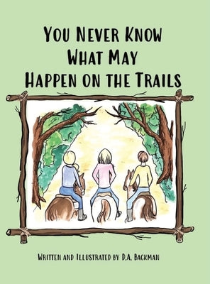 You Never Know What May Happen on the Trails by Backman, D. a.