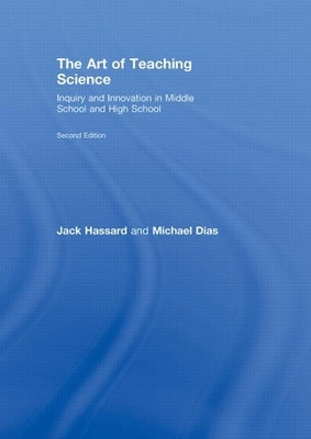 The Art of Teaching Science: Inquiry and Innovation in Middle School and High School by Hassard, Jack