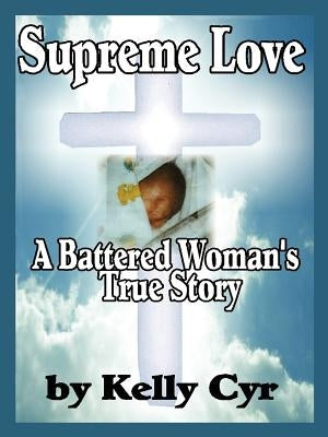 Supreme Love: A Battered Woman's True Story by Cyr, Kelly