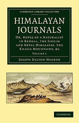 Himalayan Journals: Or, Notes of a Naturalist in Bengal, the Sikkim and Nepal Himalayas, the Khasia Mountains, Etc. by Hooker, Joseph Dalton