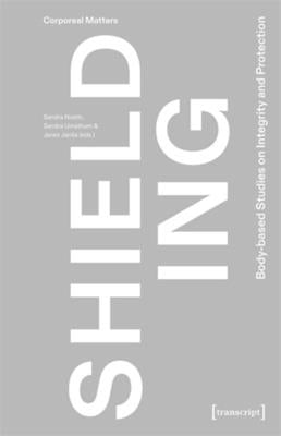 Shielding: Body-Based Studies on Integrity and Protection by Noeth, Sandra