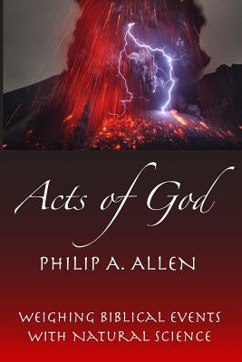 Acts of God: Weighing Biblical Events with Natural Science by Allen, Philip a.