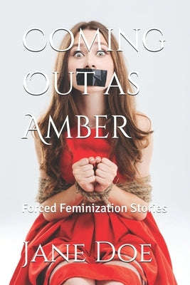 Coming Out as Amber: Forced Feminization Stories by Doe, Jane