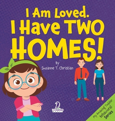 I Am Loved. I Have Two Homes!: Gentle Affirmations to Support Toddlers Through Big Family Changes (Ages 2-4) by Christian, Suzanne T.
