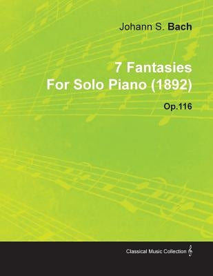 7 Fantasies by Johannes Brahms for Solo Piano (1892) Op.116 by Brahms, Johannes