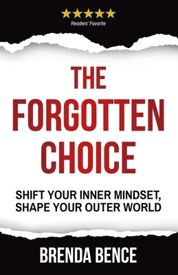 The Forgotten Choice: Shift Your Inner Mindset, Shape Your Outer World by Bence, Brenda