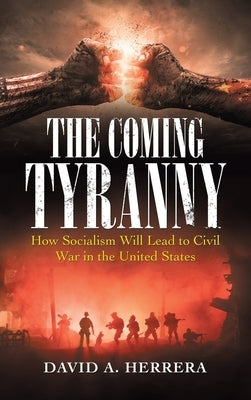 The Coming Tyranny: How Socialism Will Lead to Civil War in the United States by Herrera, David A.