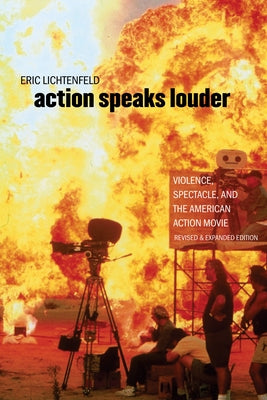 Action Speaks Louder: Violence, Spectacle, and the American Action Movie by Lichtenfeld, Eric