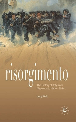 Risorgimento: The History of Italy from Napoleon to Nation State by Riall, Lucy