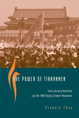 The Power of Tiananmen: State-Society Relations and the 1989 Beijing Student Movement by Zhao, Dingxin