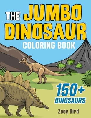 The JUMBO Dinosaur Coloring Book: A BIG and Fun Activity for Kids by Bird, Zoey
