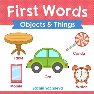First Words (Objects and Things): Early Education book of learning objects and things names with pictures for kids by Sachdeva, Sachin