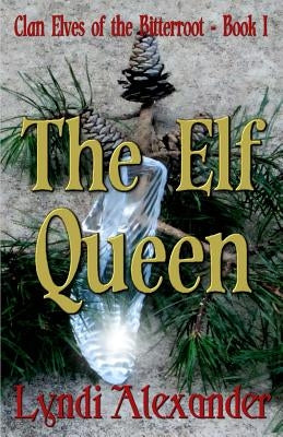 The Elf Queen: Clan Elves of the Bitterroot Series by Alexander, Lyndi