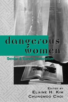Dangerous Women: Gender and Korean Nationalism by Kim, Elaine H.
