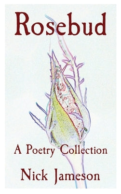 Rosebud: A Poetry Collection by Jameson, Nick