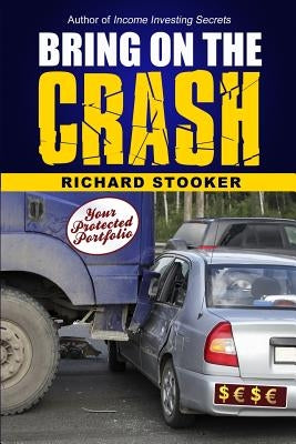 Bring on the Crash!: A 3-Step Practical Survival Guide: Prepare for Economic Collapse and Come Out Wealthier by Stooker, Richard