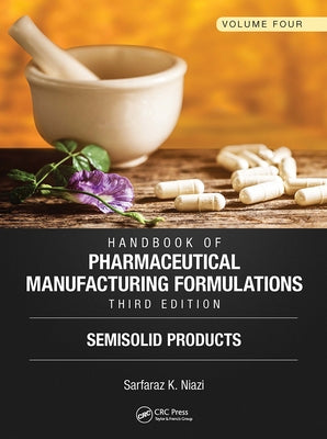 Handbook of Pharmaceutical Manufacturing Formulations, Third Edition: Volume Four, Semisolid Products by Niazi, Sarfaraz K.