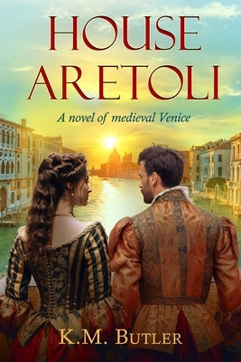 House Aretoli: A novel of medieval Venice by Butler, K. M.