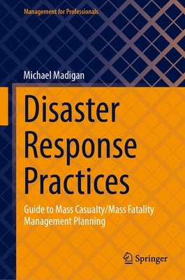Disaster Response Practices: Guide to Mass Casualty/Mass Fatality Management Planning by Madigan, Michael