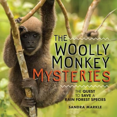 The Woolly Monkey Mysteries: The Quest to Save a Rain Forest Species by Markle, Sandra
