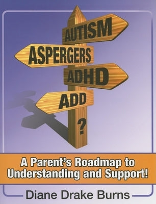 Autism? Aspergers? Adhd? Add?: A Parent's Roadmap to Understanding and Support! by Burns, Diane Drake