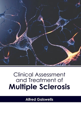 Clinical Assessment and Treatment of Multiple Sclerosis by Galswells, Alfred