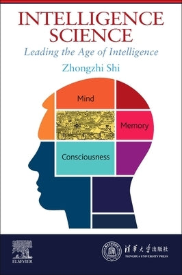 Intelligence Science: Leading the Age of Intelligence by Shi, Zhongzhi