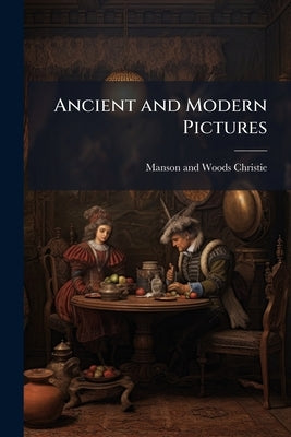 Ancient and Modern Pictures by Christie, Manson and Woods