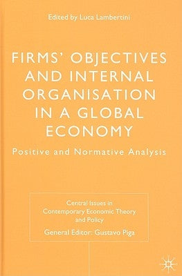 Firms' Objectives and Internal Organisation in a Global Economy: Positive and Normative Analysis by Lambertini, L.