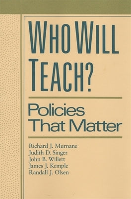 Who Will Teach?: Policies That Matter by Murnane, Richard J.