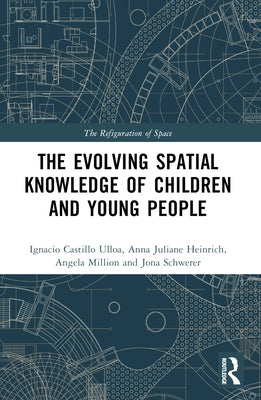 The Evolution of Young People's Spatial Knowledge by Castillo Ulloa, Ignacio