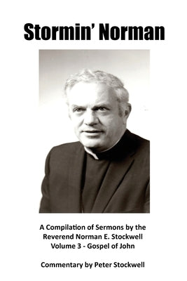 Stormin' Norman: Compilation of the Sermons of the Reverend Norman E. Stockwell by Stockwell, Peter