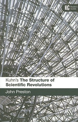Kuhn's 'The Structure of Scientific Revolutions': A Reader's Guide by Preston, John